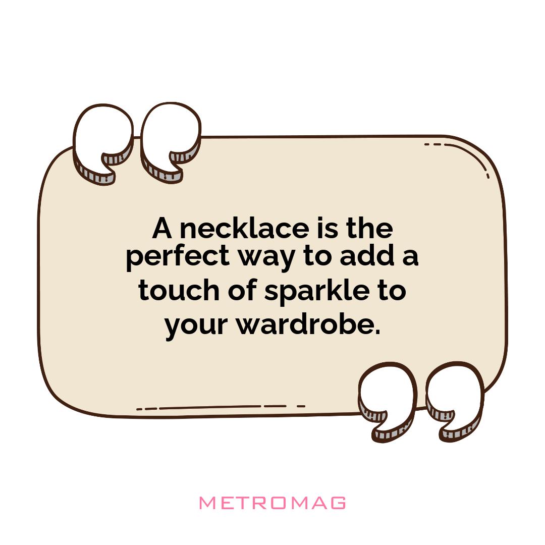 A necklace is the perfect way to add a touch of sparkle to your wardrobe.