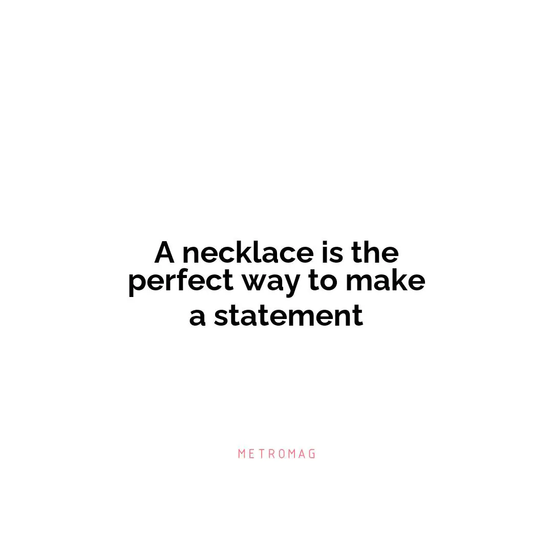 A necklace is the perfect way to make a statement
