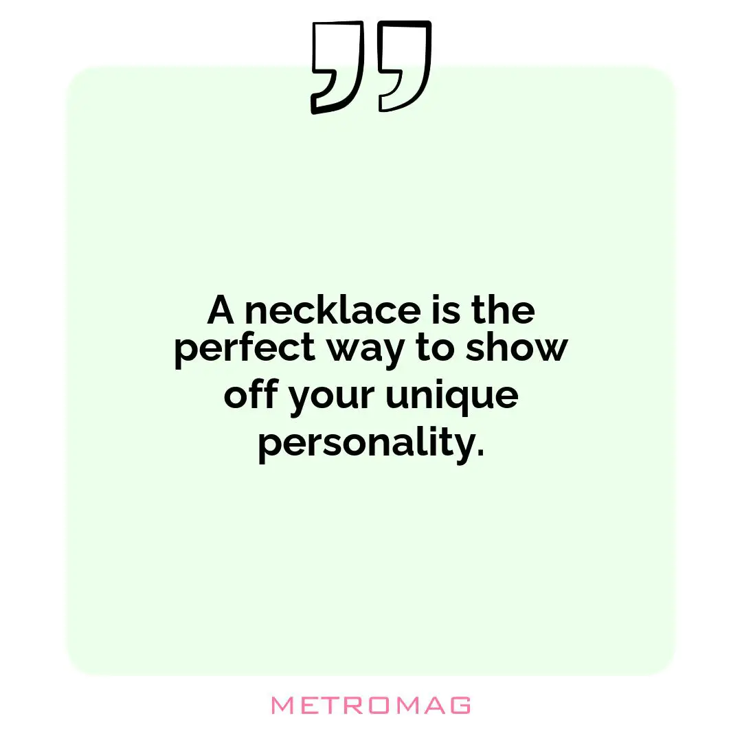 A necklace is the perfect way to show off your unique personality.