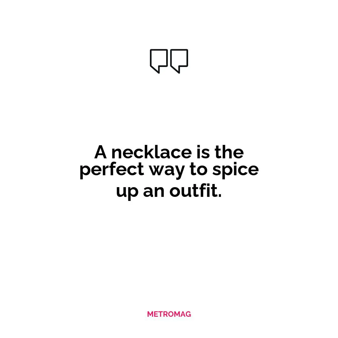A necklace is the perfect way to spice up an outfit.
