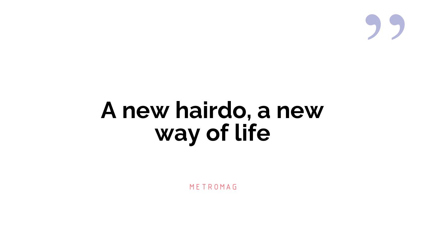 A new hairdo, a new way of life