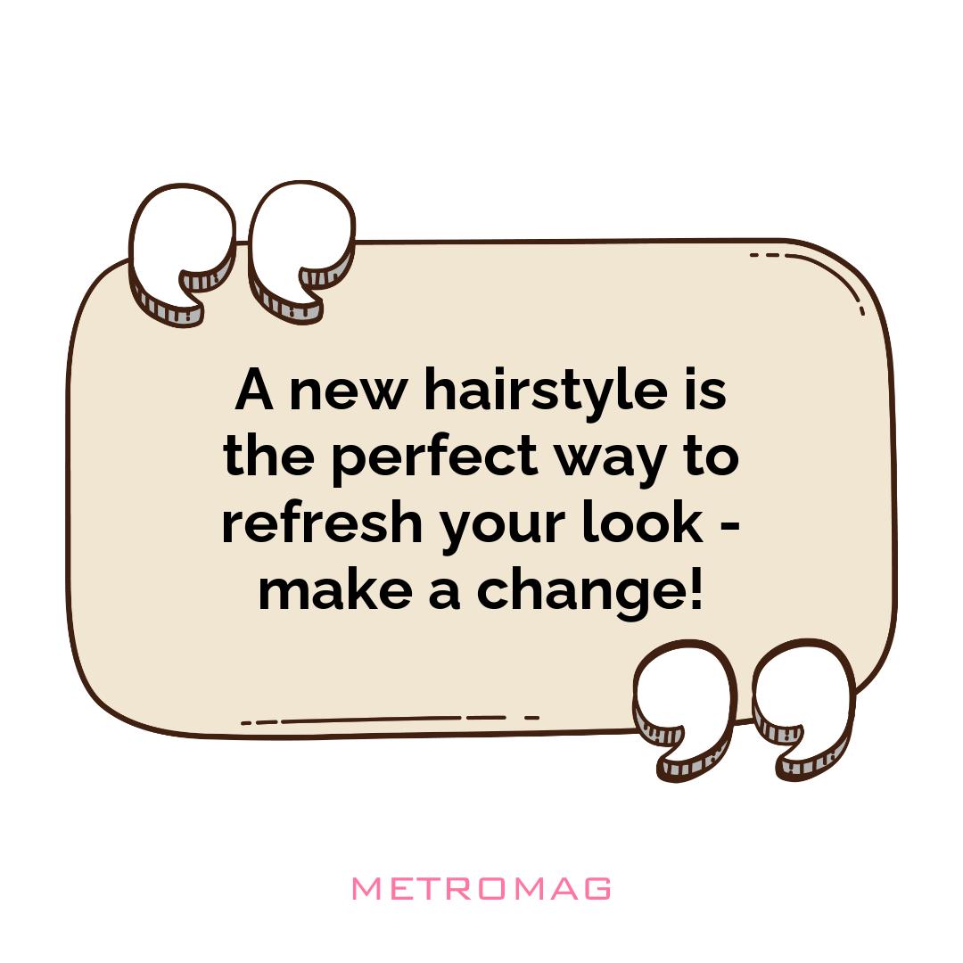 A new hairstyle is the perfect way to refresh your look - make a change!