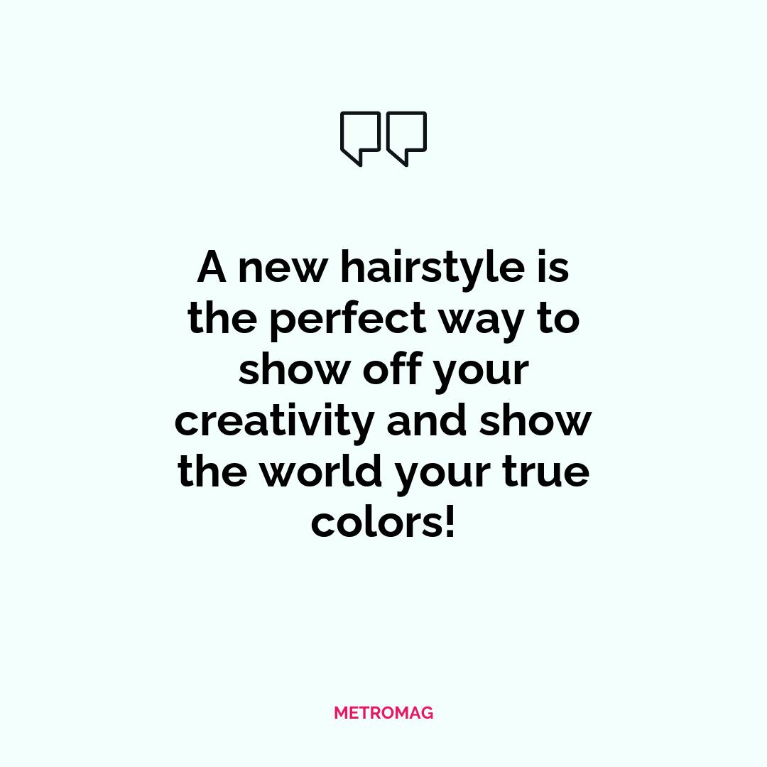 A new hairstyle is the perfect way to show off your creativity and show the world your true colors!