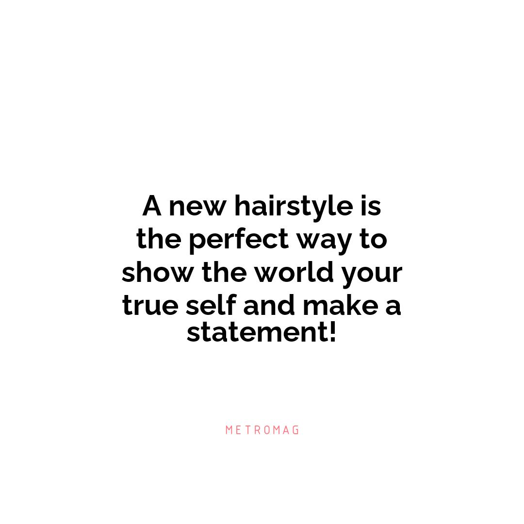 A new hairstyle is the perfect way to show the world your true self and make a statement!