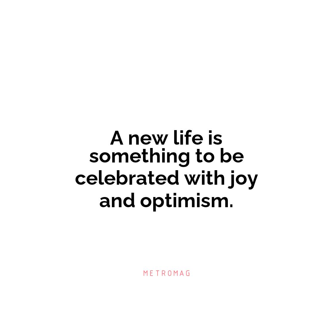 A new life is something to be celebrated with joy and optimism.