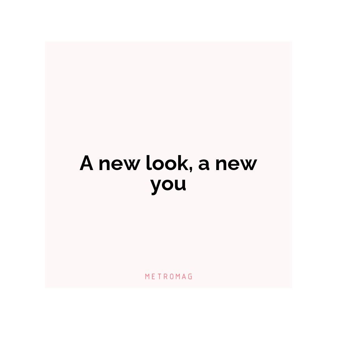 A new look, a new you