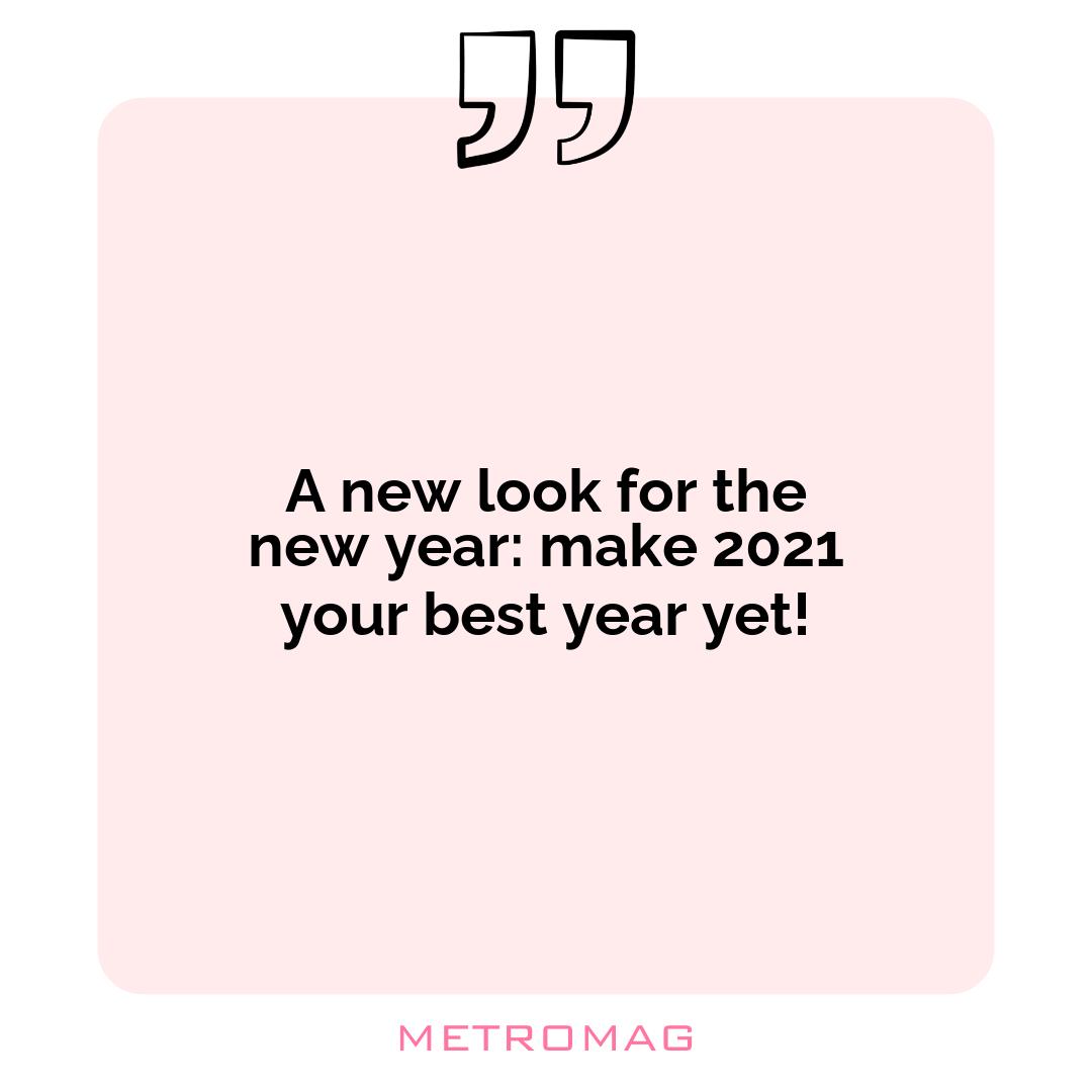 A new look for the new year: make 2021 your best year yet!