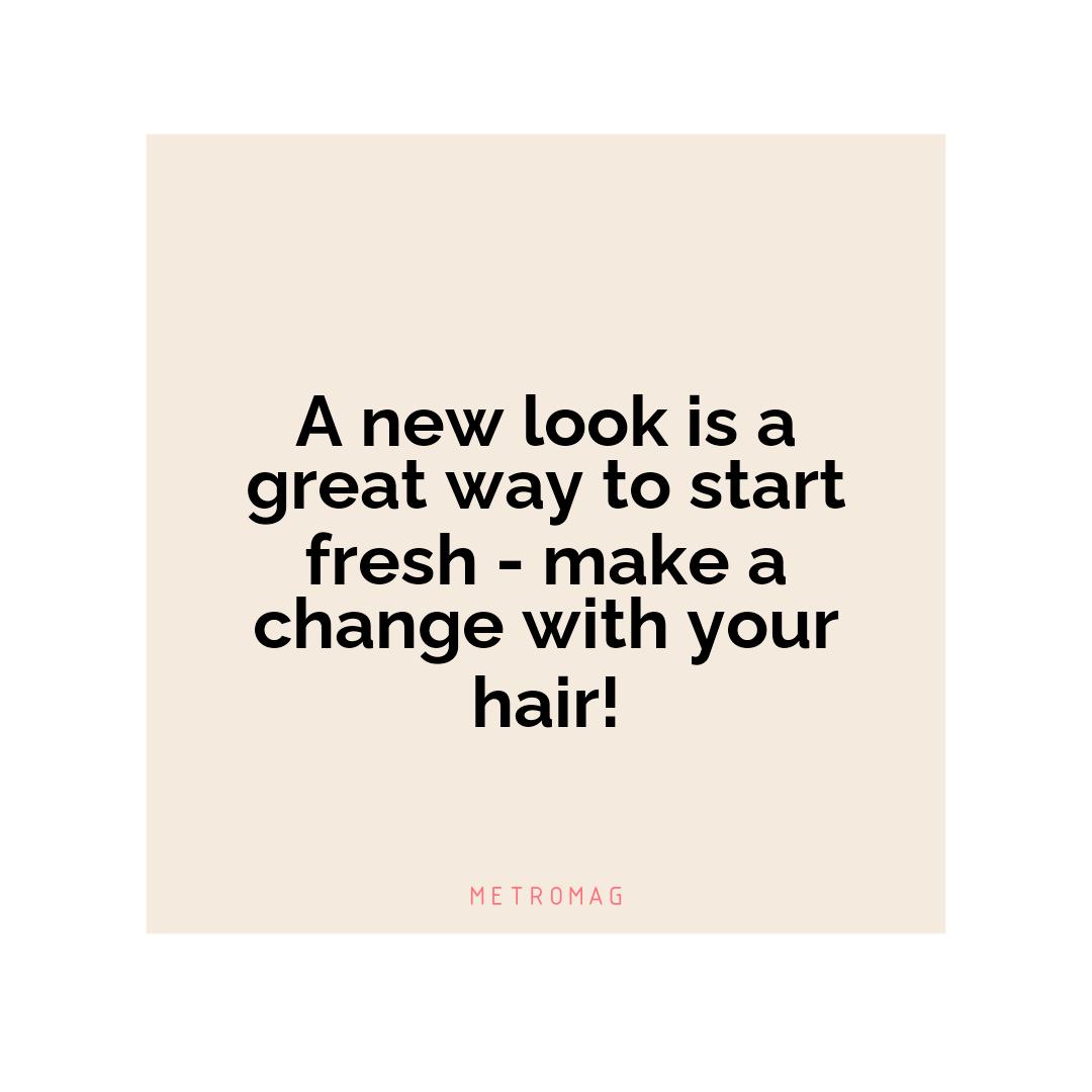 A new look is a great way to start fresh - make a change with your hair!