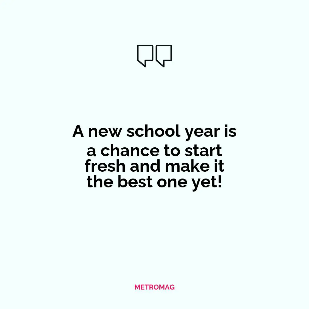 A new school year is a chance to start fresh and make it the best one yet!