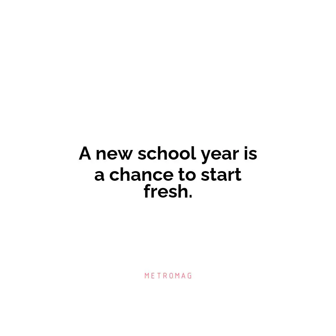 A new school year is a chance to start fresh.