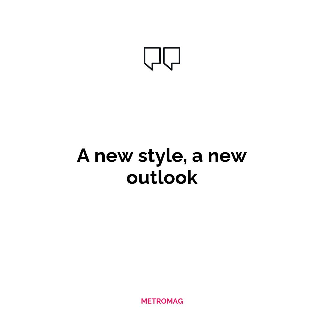 A new style, a new outlook