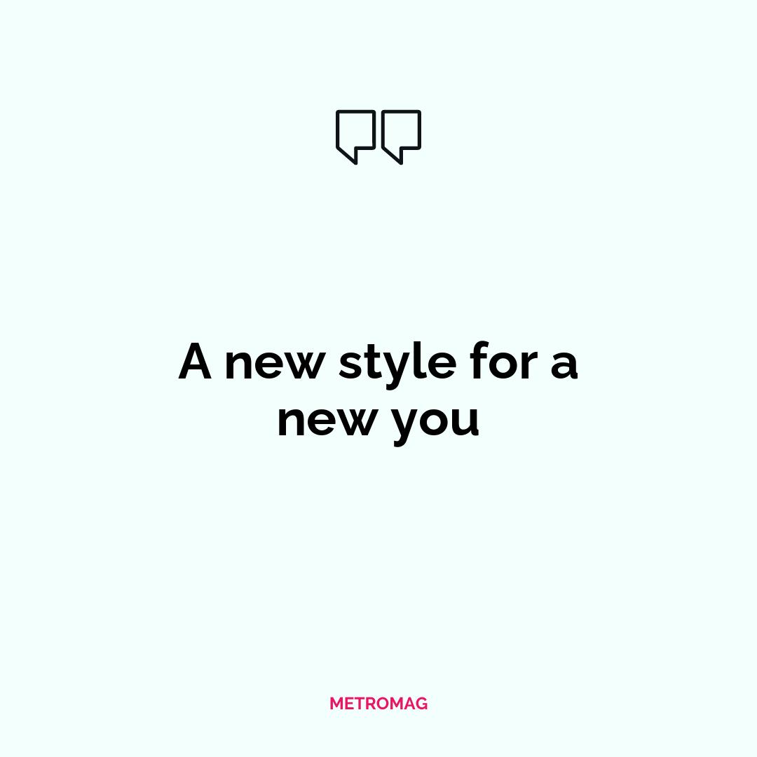 A new style for a new you