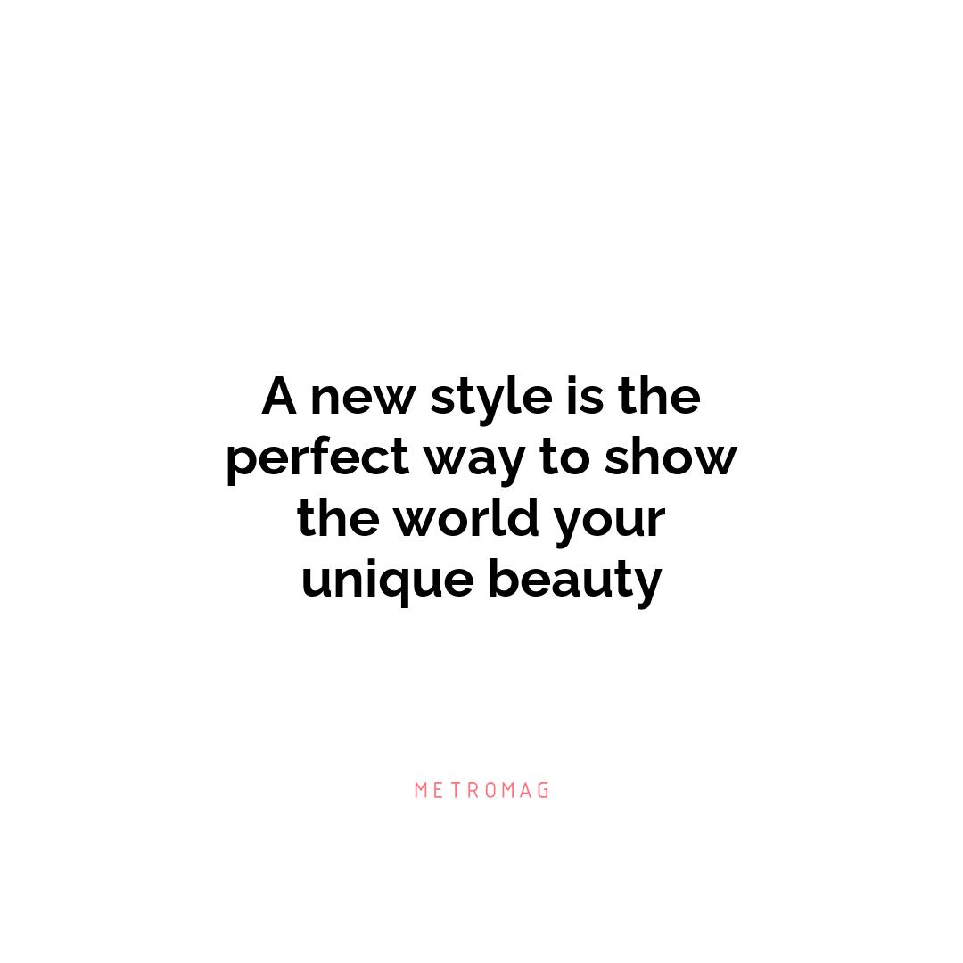 A new style is the perfect way to show the world your unique beauty