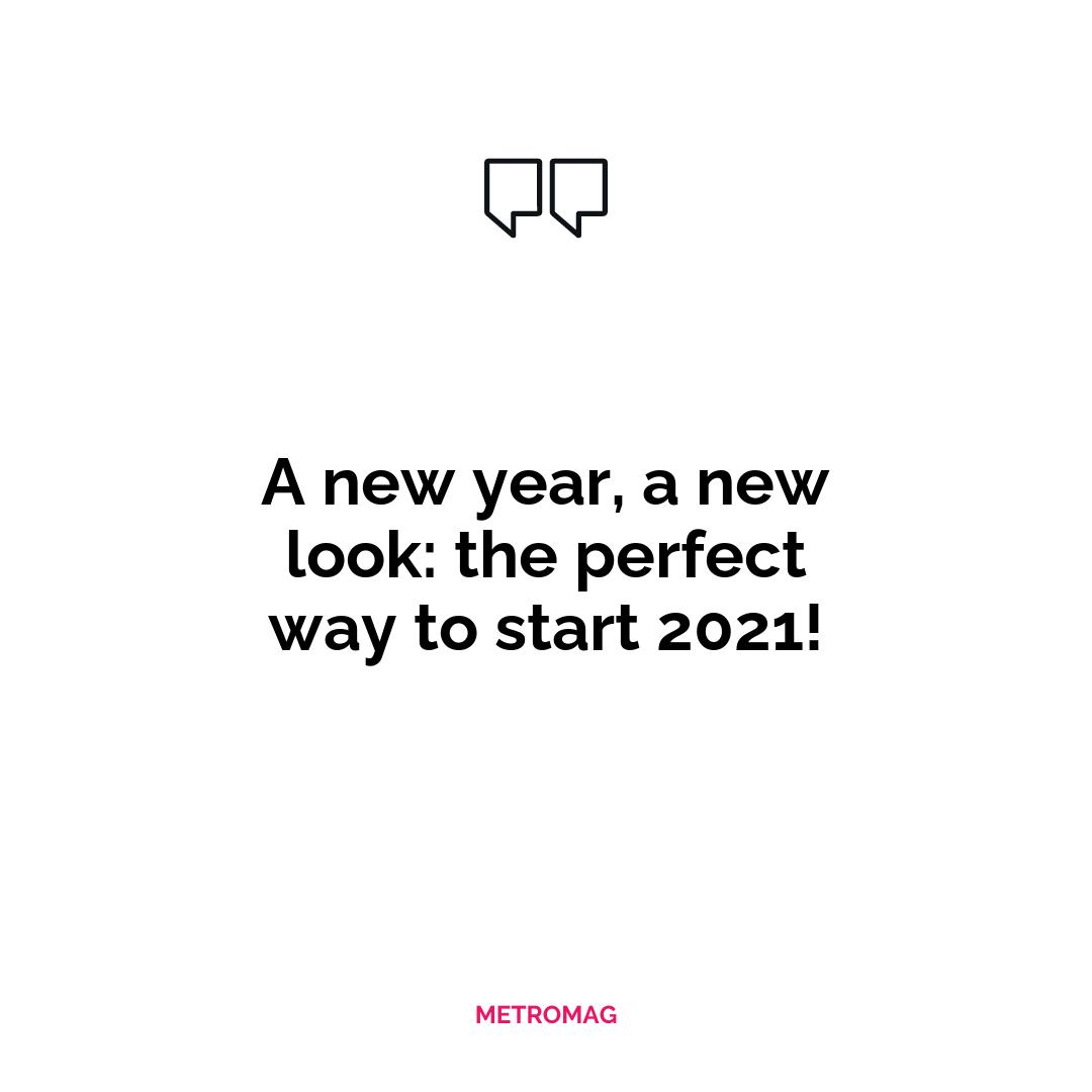 A new year, a new look: the perfect way to start 2021!