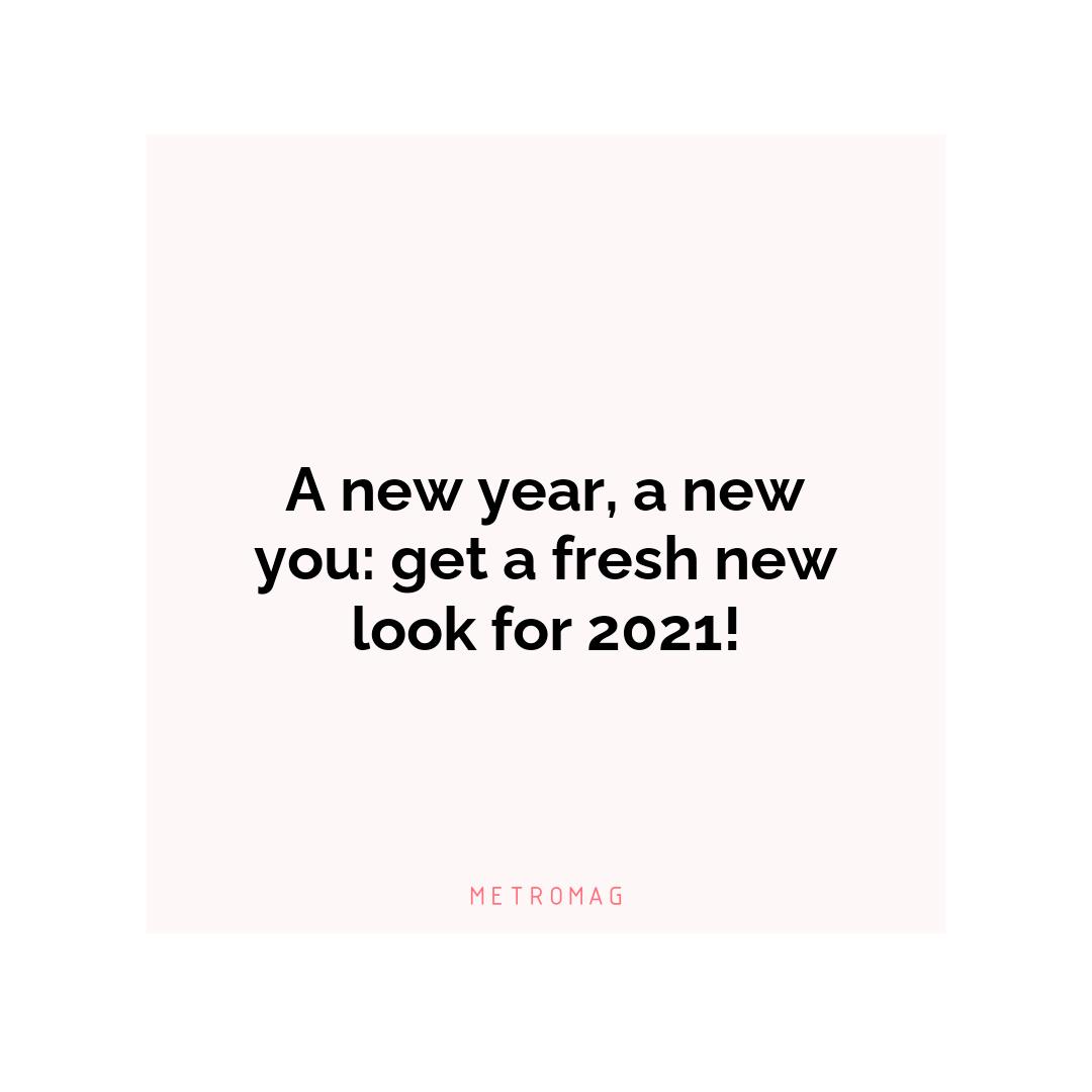 A new year, a new you: get a fresh new look for 2021!