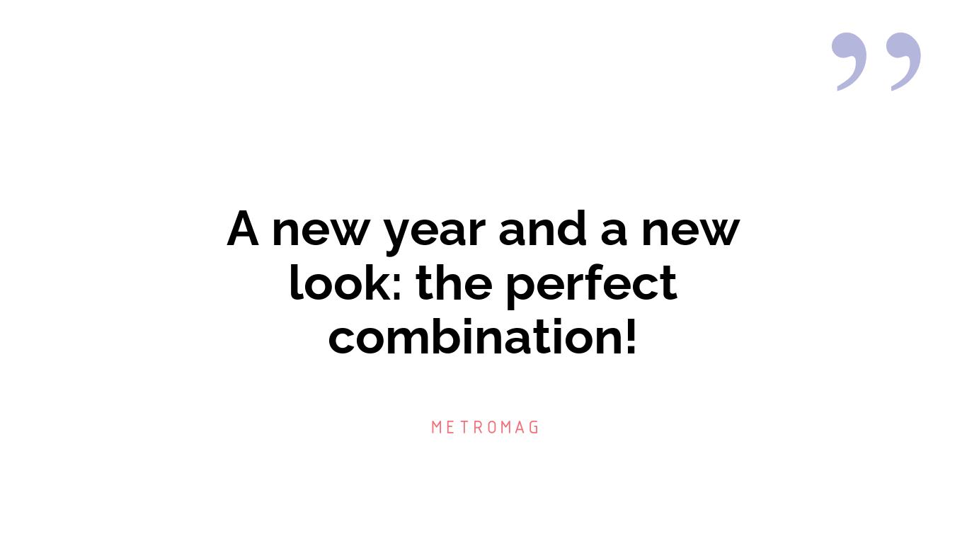 A new year and a new look: the perfect combination!