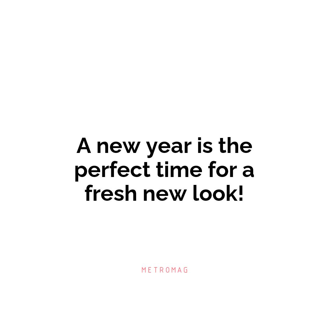 A new year is the perfect time for a fresh new look!