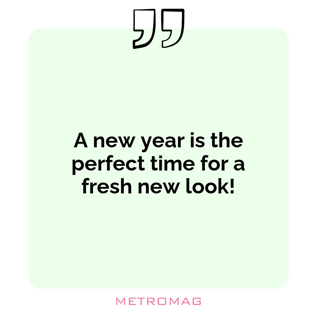 A new year is the perfect time for a fresh new look!