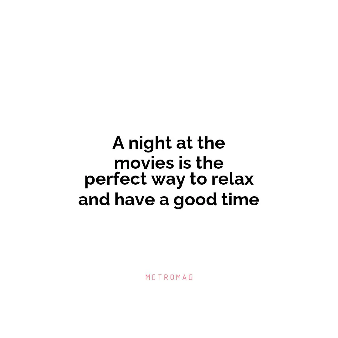 A night at the movies is the perfect way to relax and have a good time