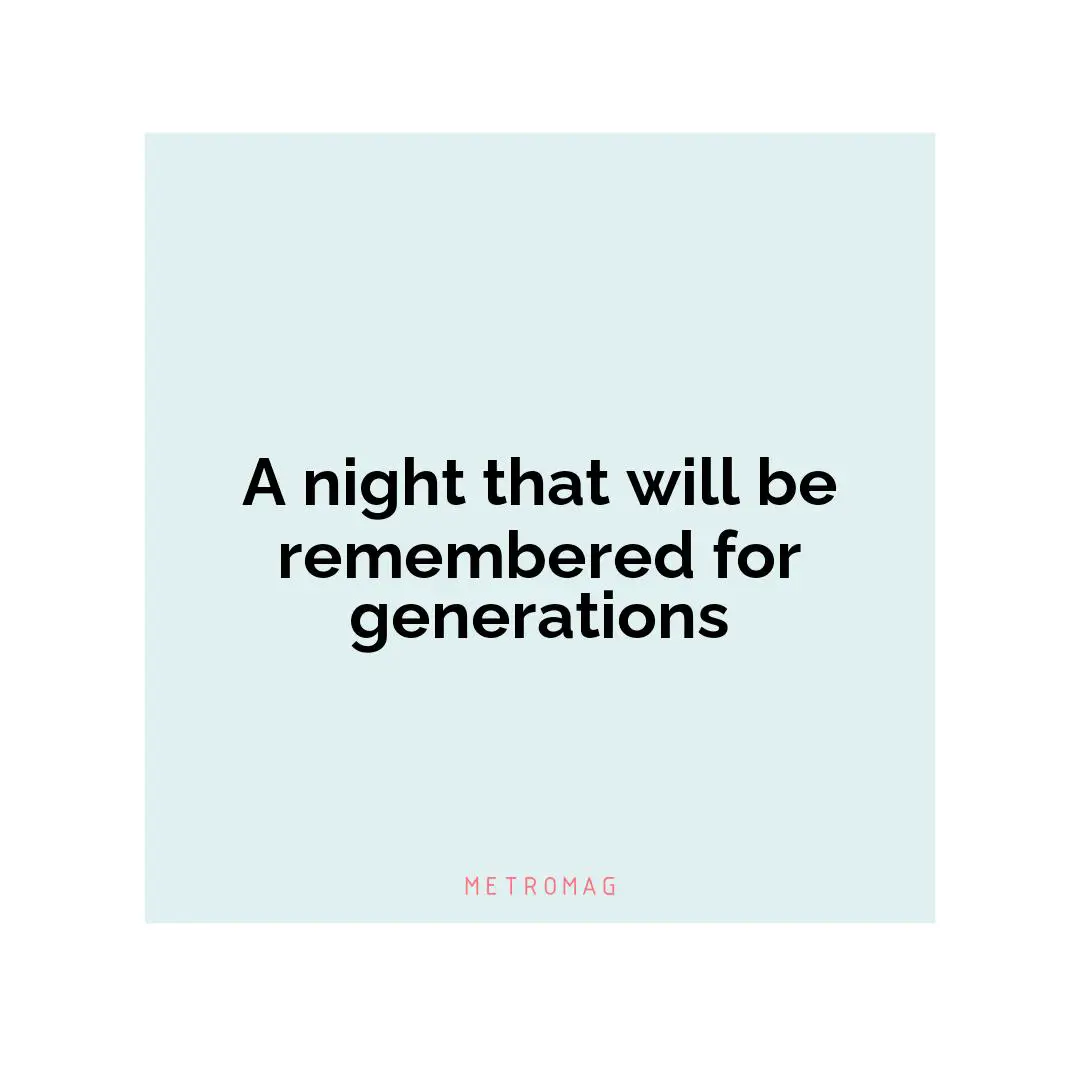 A night that will be remembered for generations
