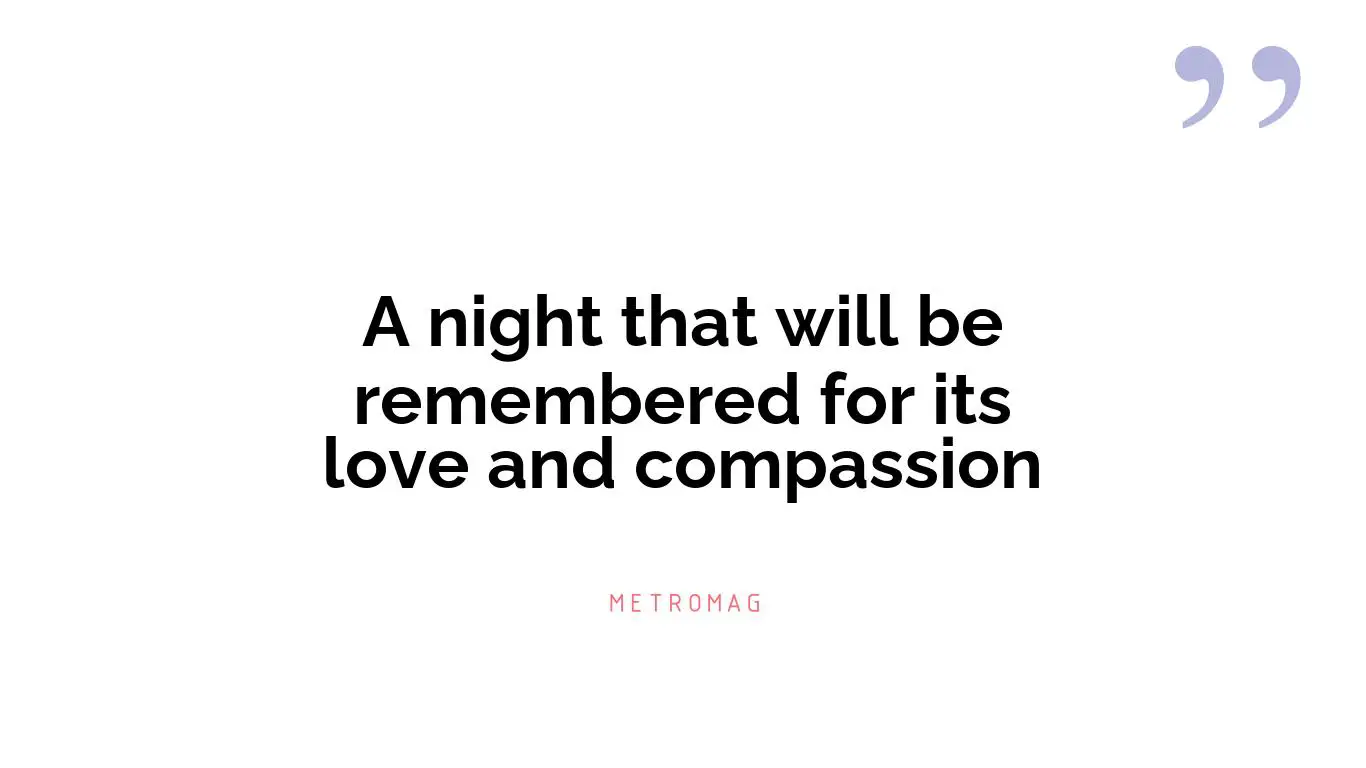 A night that will be remembered for its love and compassion