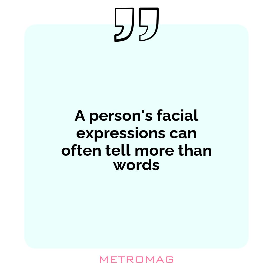 A person's facial expressions can often tell more than words