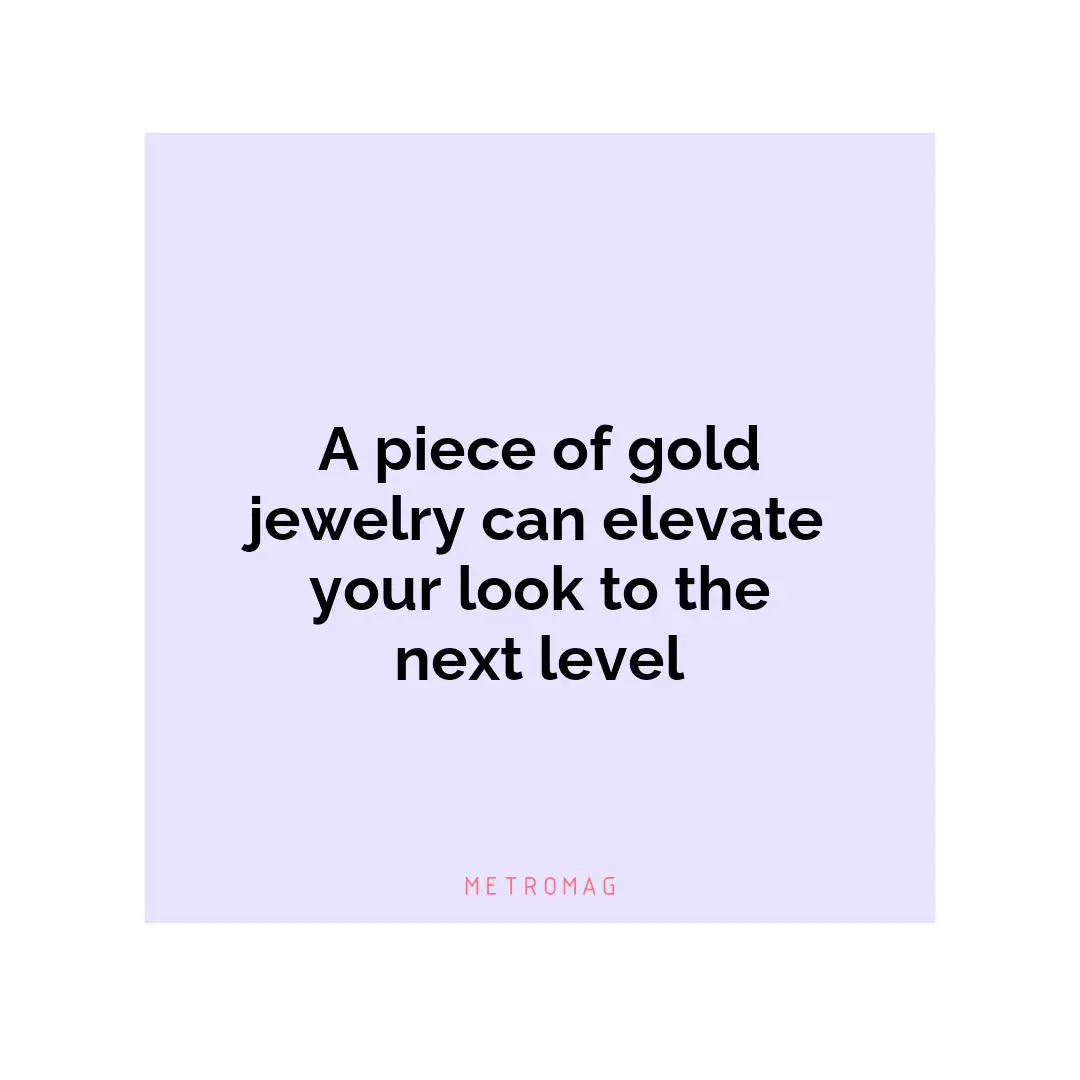 A piece of gold jewelry can elevate your look to the next level