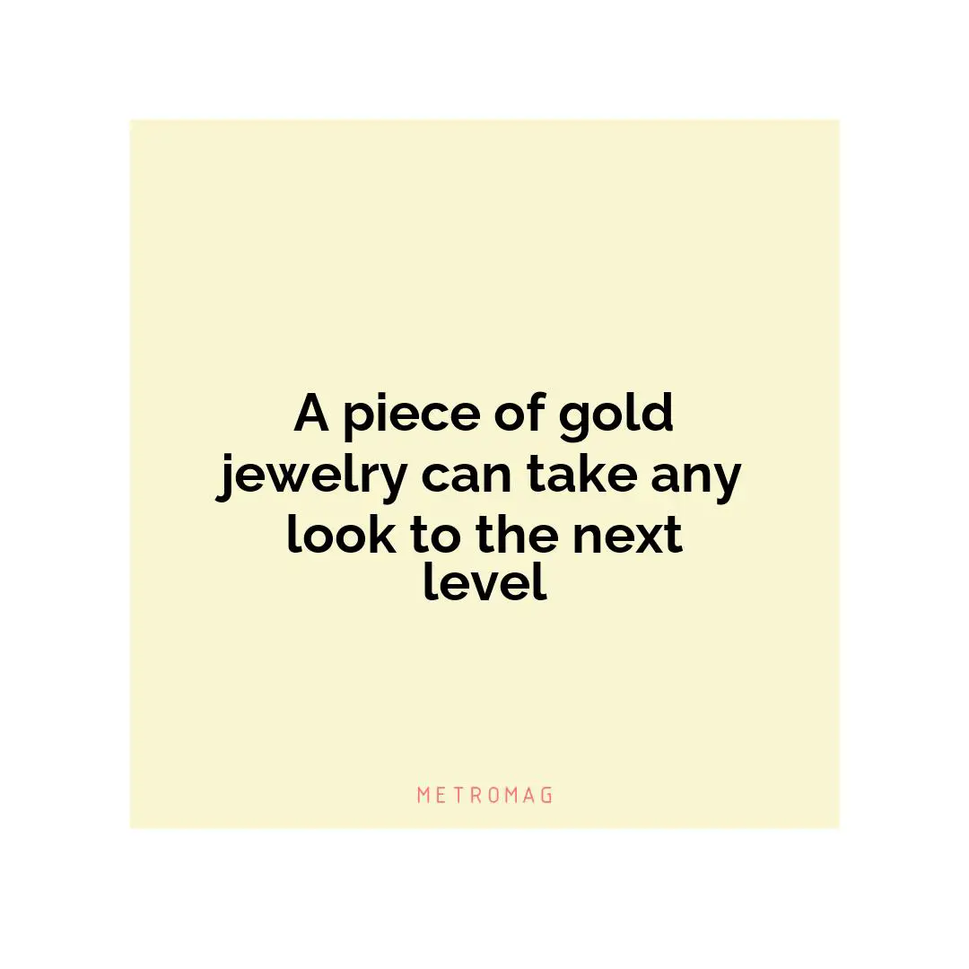 A piece of gold jewelry can take any look to the next level