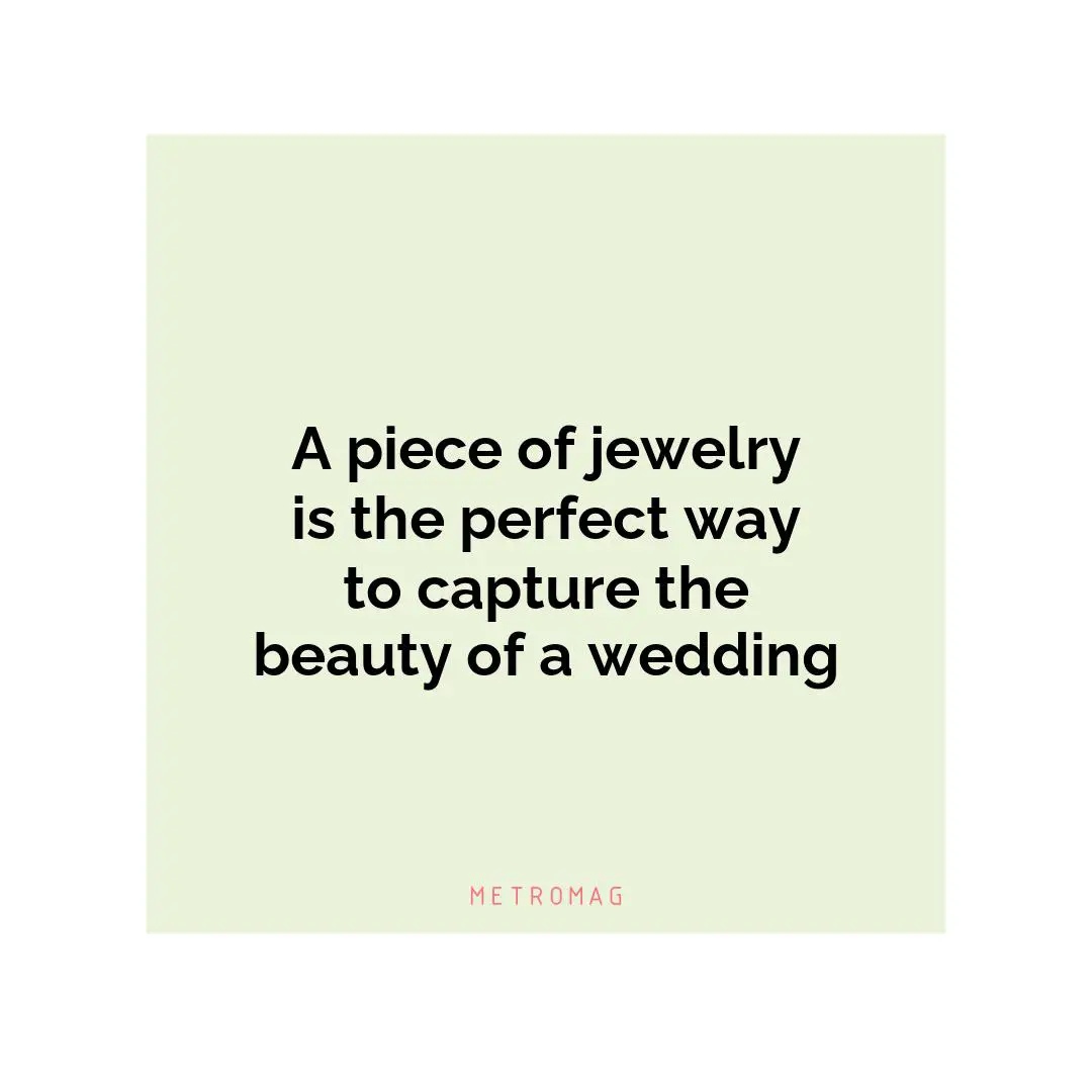 A piece of jewelry is the perfect way to capture the beauty of a wedding