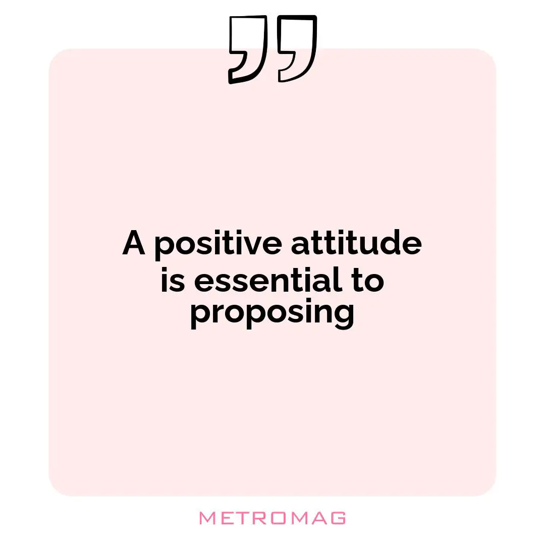 A positive attitude is essential to proposing