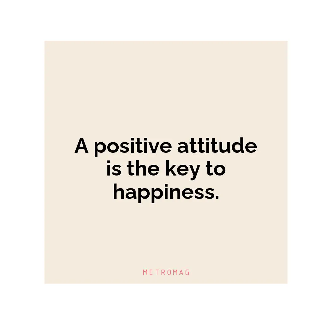 A positive attitude is the key to happiness.