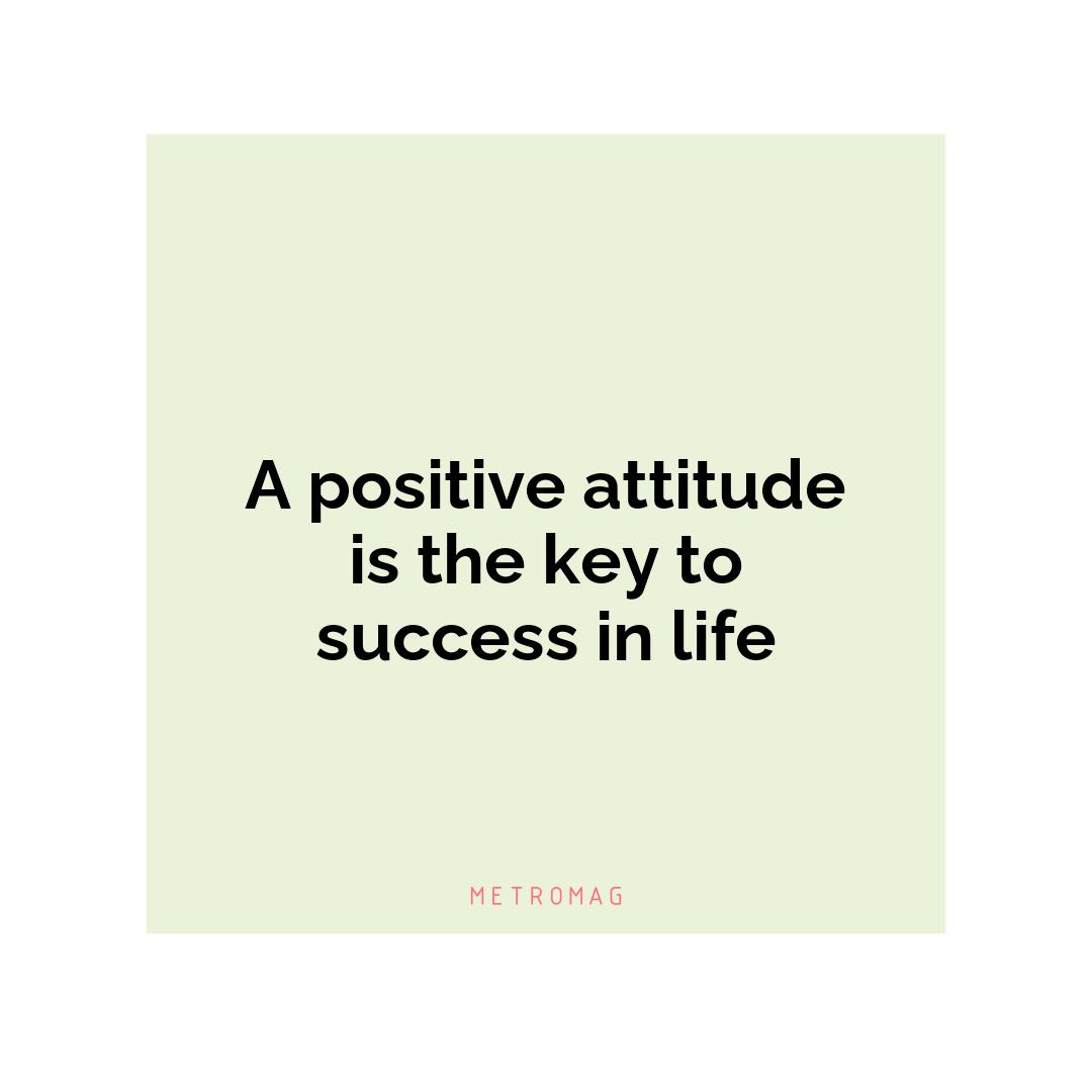 A positive attitude is the key to success in life