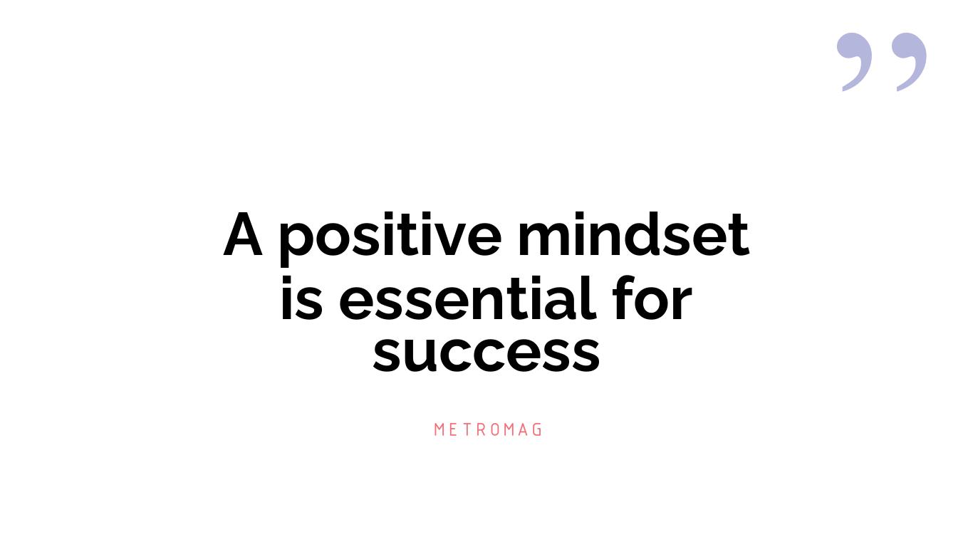 A positive mindset is essential for success