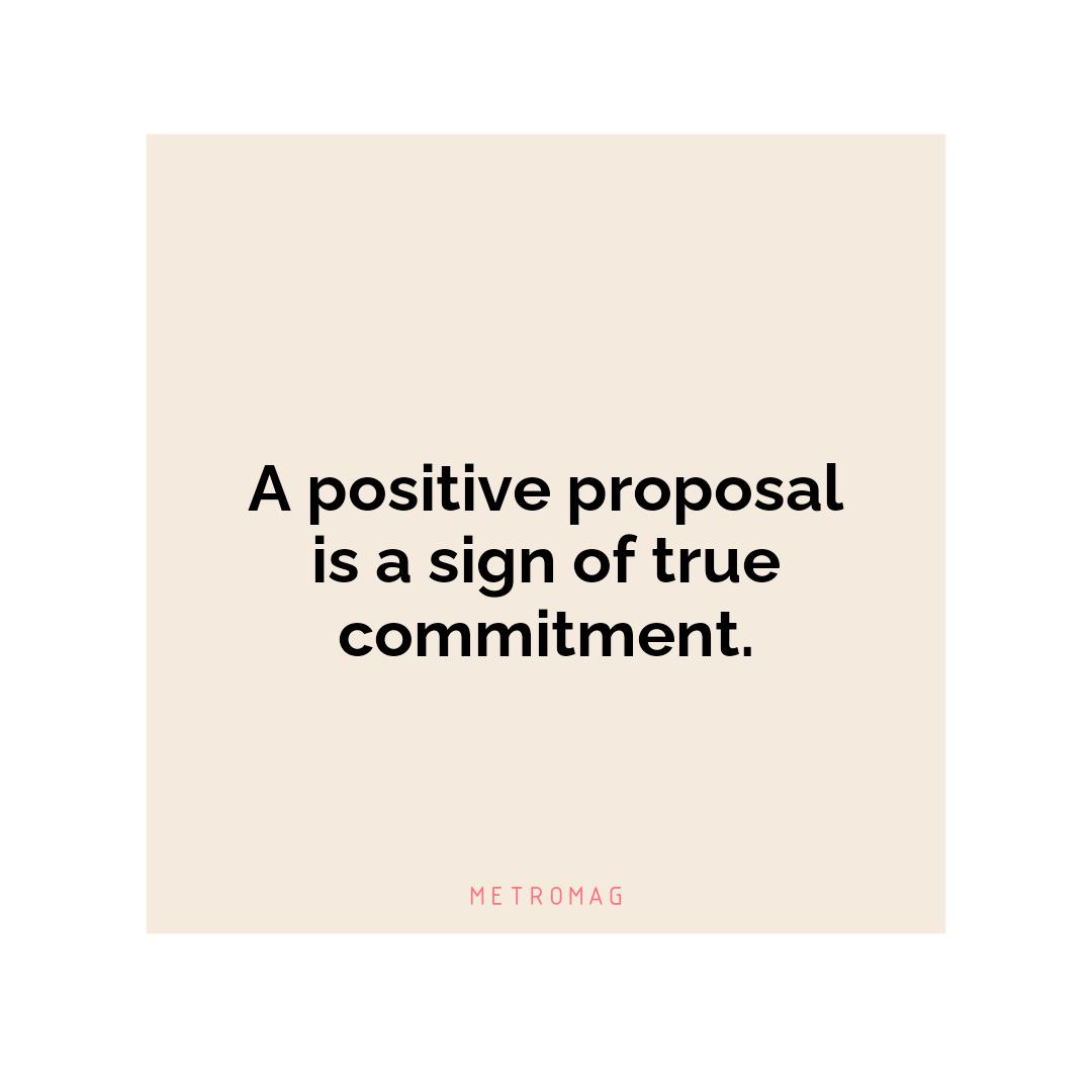 A positive proposal is a sign of true commitment.