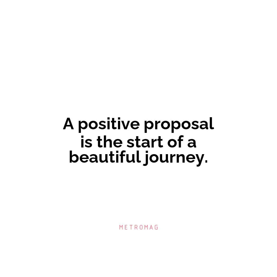 A positive proposal is the start of a beautiful journey.