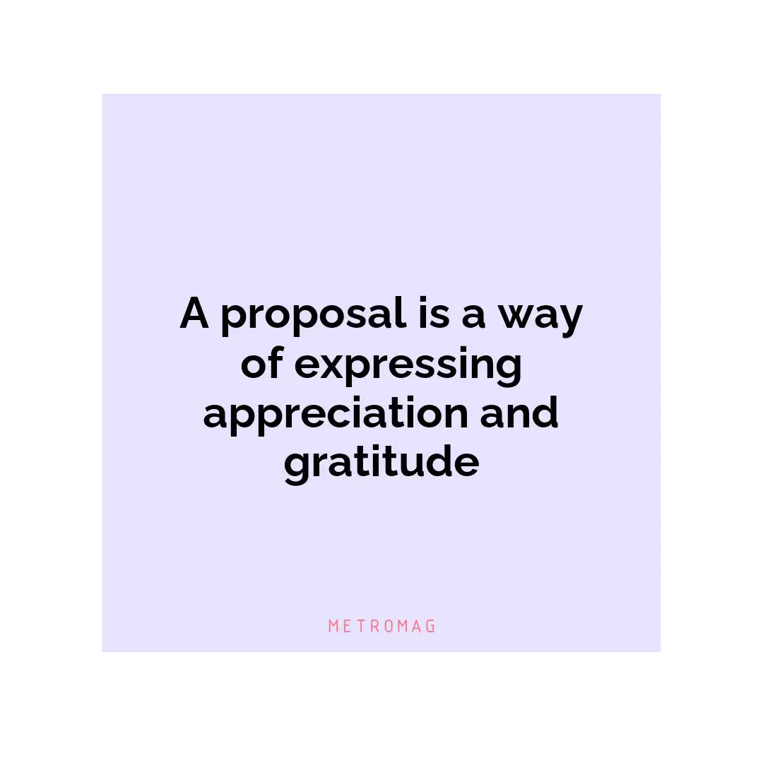 A proposal is a way of expressing appreciation and gratitude