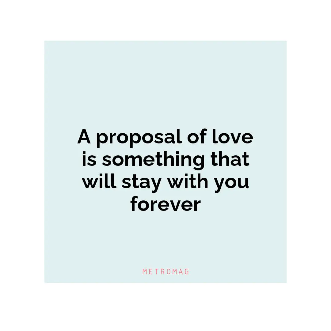 A proposal of love is something that will stay with you forever