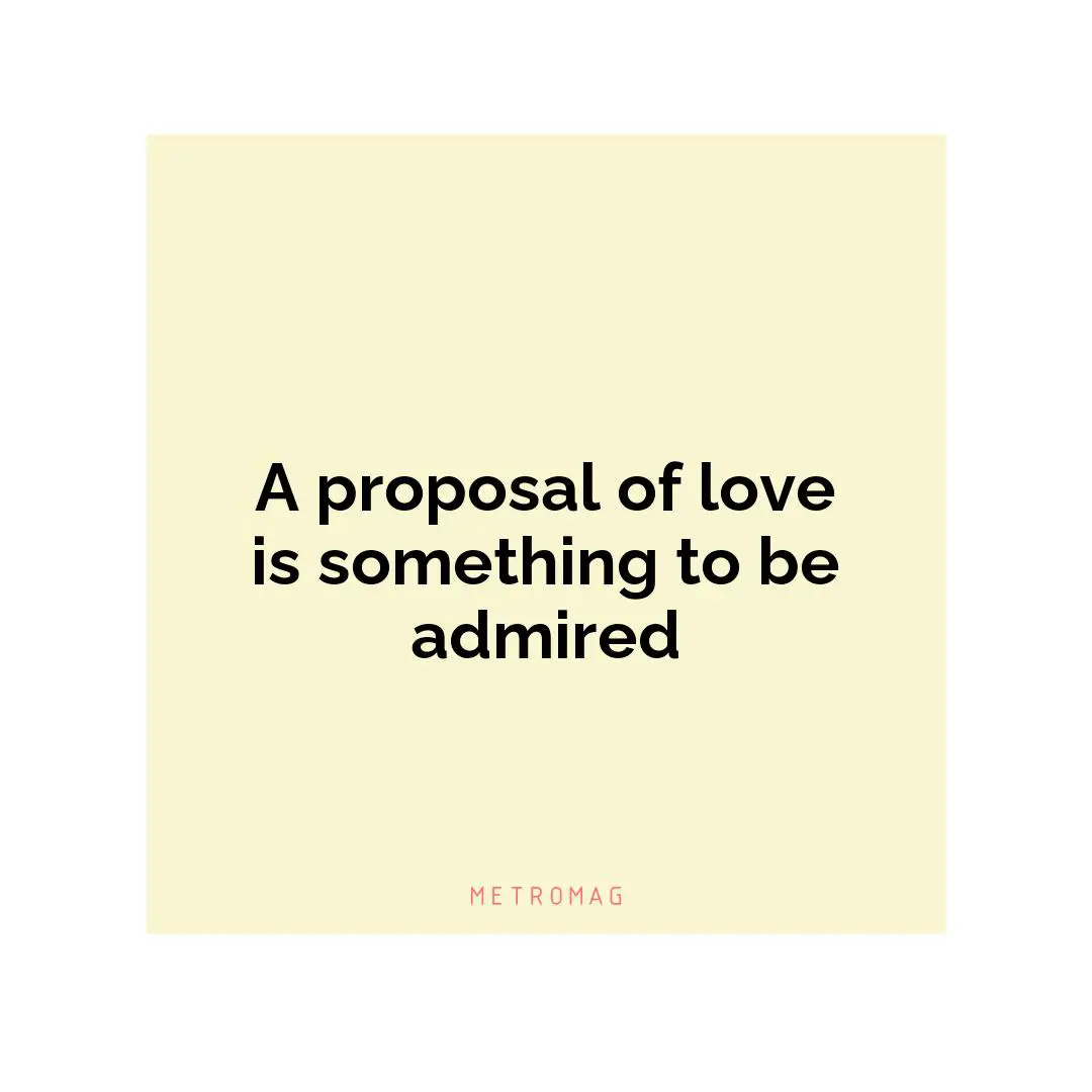 A proposal of love is something to be admired