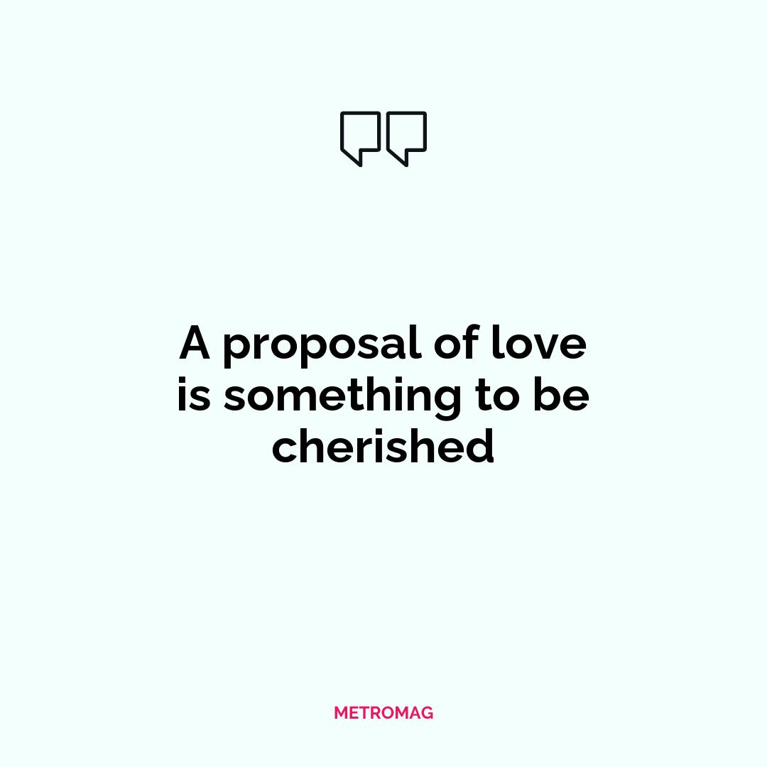 A proposal of love is something to be cherished