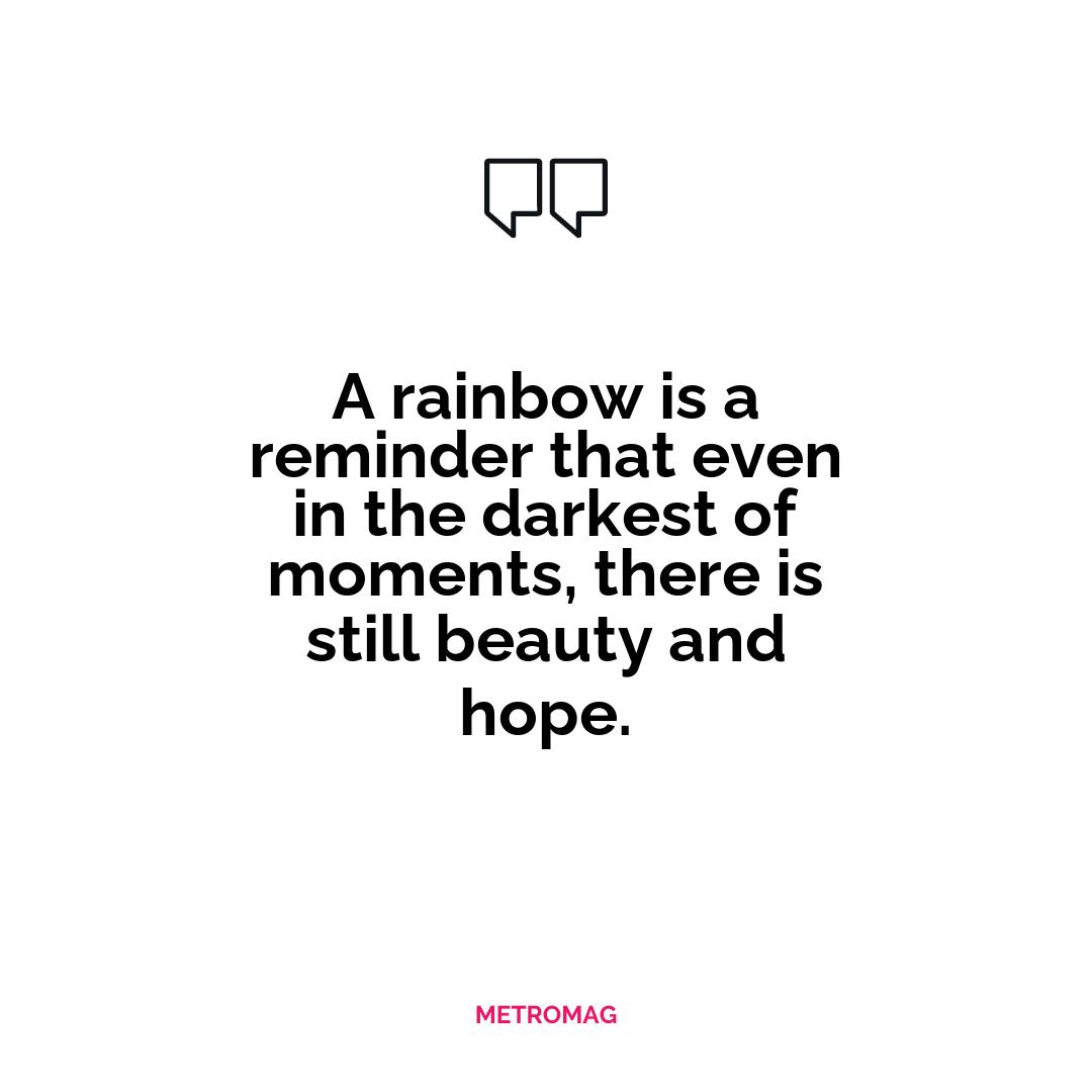 A rainbow is a reminder that even in the darkest of moments, there is still beauty and hope.