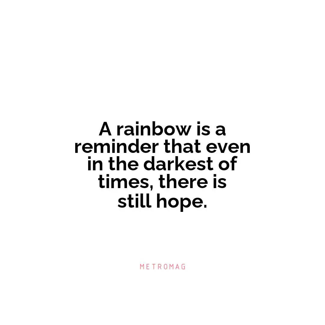 A rainbow is a reminder that even in the darkest of times, there is still hope.