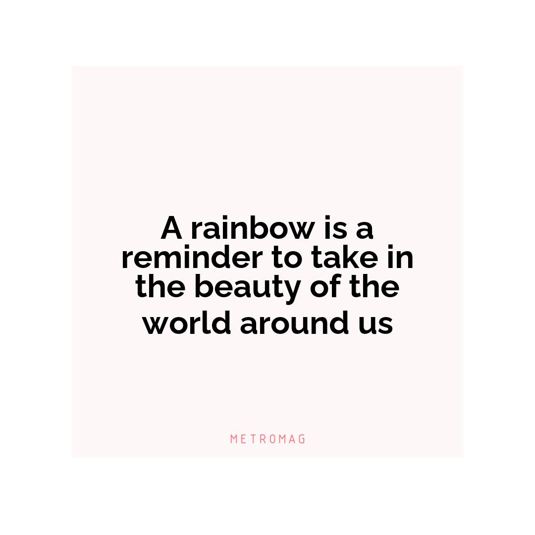 A rainbow is a reminder to take in the beauty of the world around us