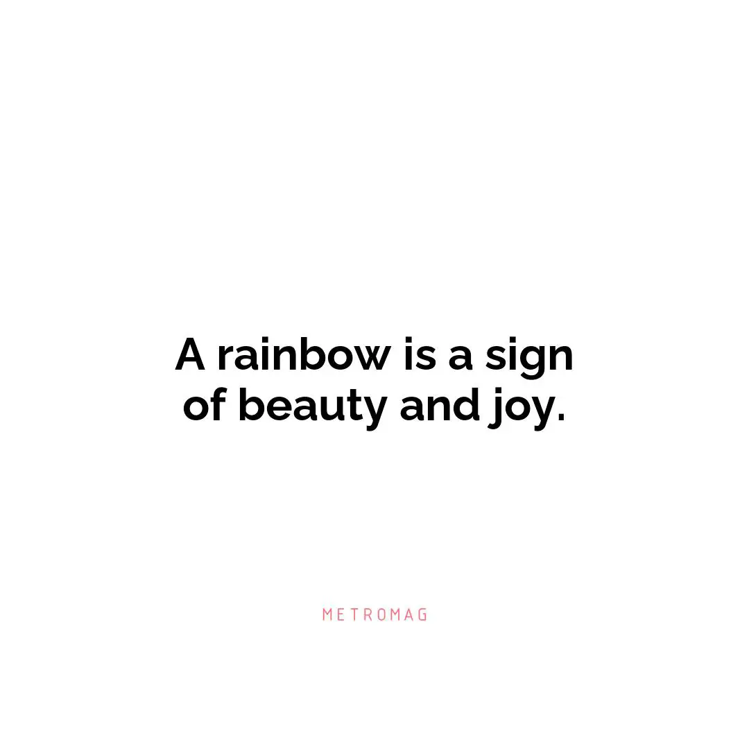 A rainbow is a sign of beauty and joy.