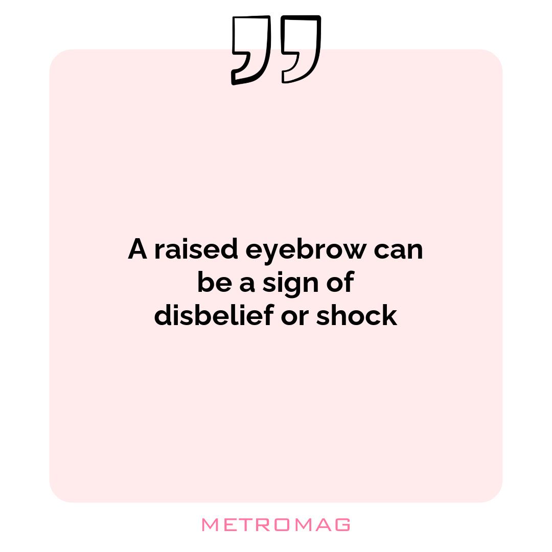 A raised eyebrow can be a sign of disbelief or shock