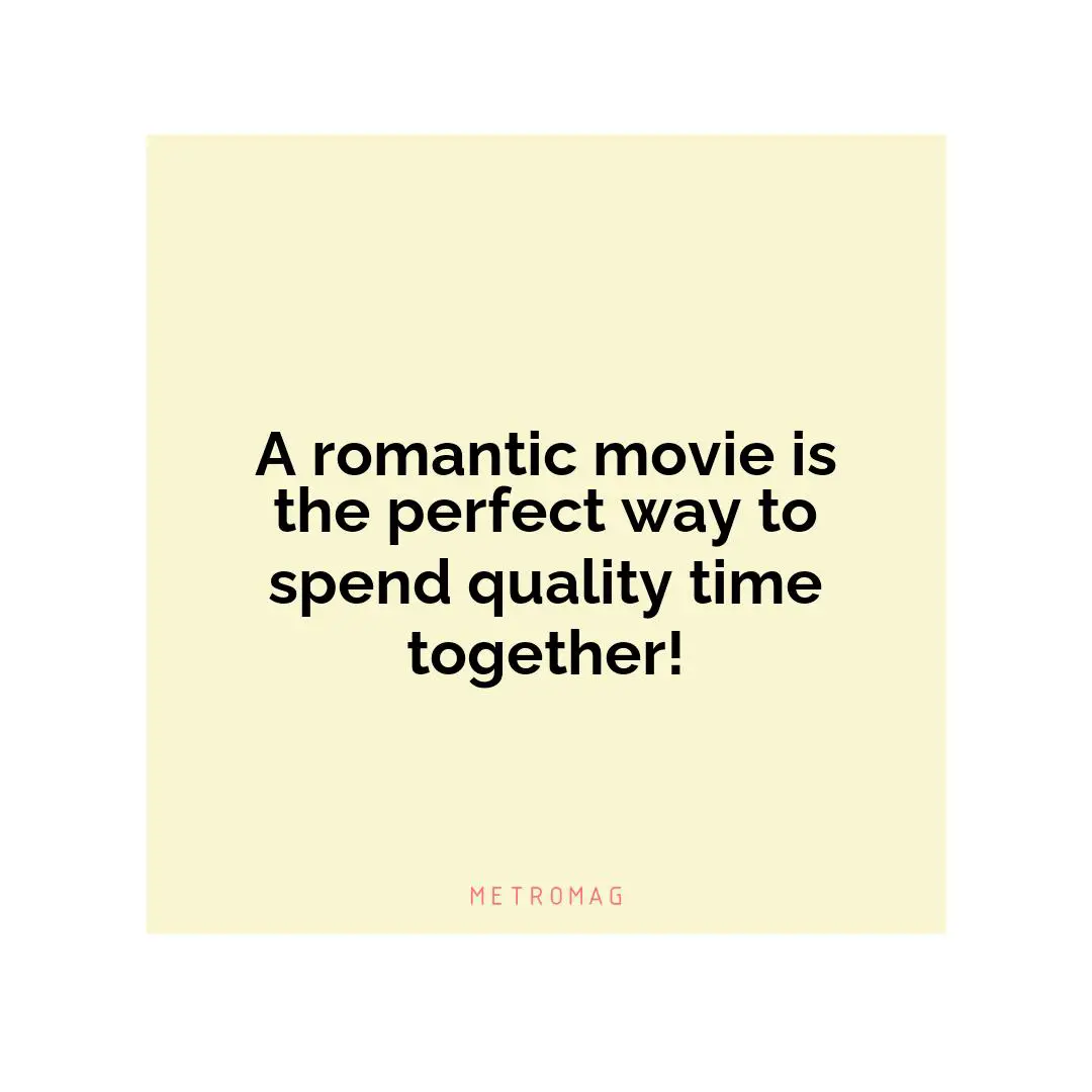 A romantic movie is the perfect way to spend quality time together!