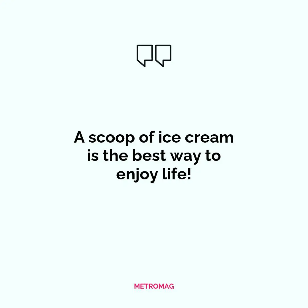 A scoop of ice cream is the best way to enjoy life!