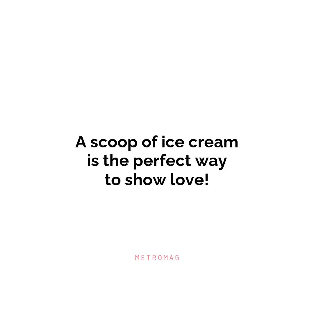 A scoop of ice cream is the perfect way to show love!