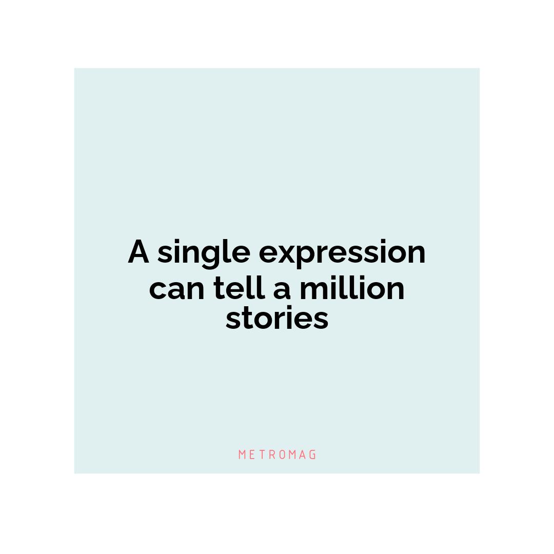 A single expression can tell a million stories