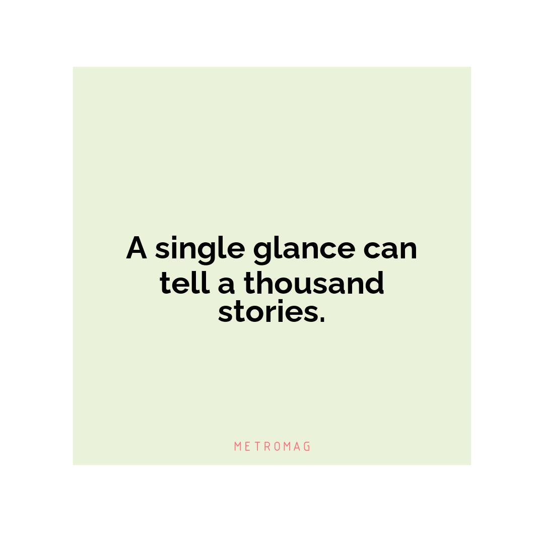 A single glance can tell a thousand stories.