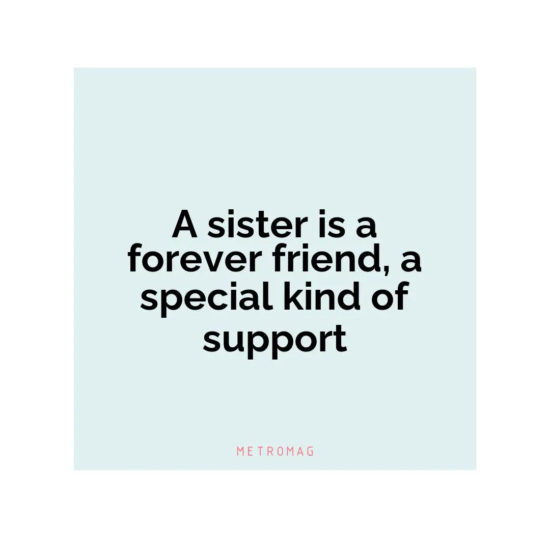 A sister is a forever friend, a special kind of support